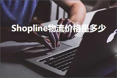 跨境电商知识:Shopline物流价格是多少